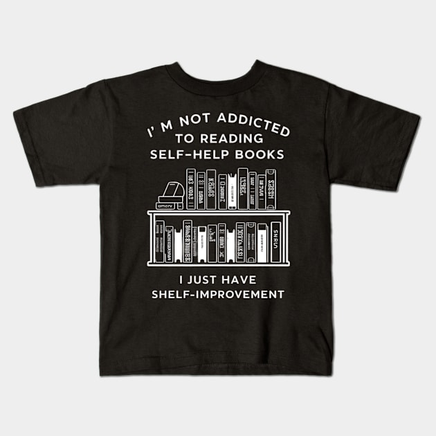 I'm not addicted to reading self-help books; I just have shelf-improvement Kids T-Shirt by CreationArt8